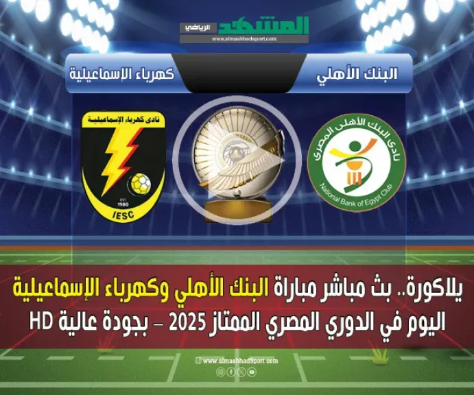 بث مباشر مباراة البنك الأهلي وكهرباء الإسماعيلية